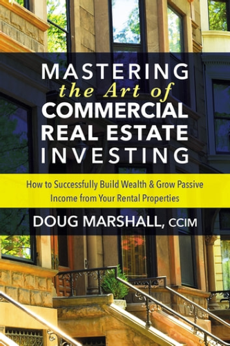 “Mastering the Art of Commercial Real Estate Investing" by Doug Marshall