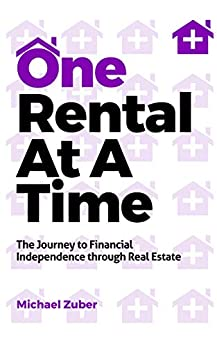 "One Rental At A Time: The Journey to Financial Independence through Real Estate" by Michael Zuber