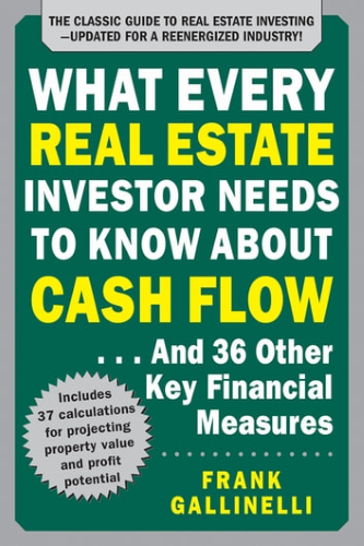"What Every Real Estate Investor Needs to Know About Cash Flow... And 36 Other Key Financial Measures" by Frank Gallinelli